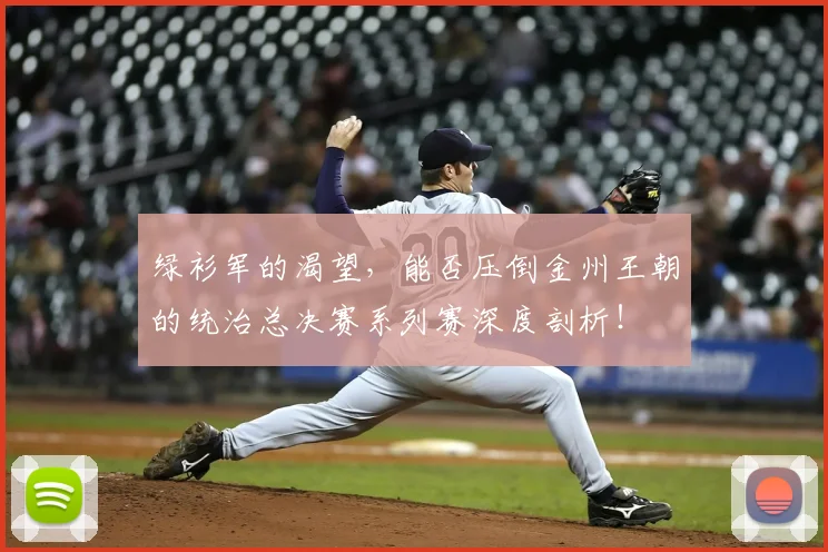 绿衫军的渴望，能否压倒金州王朝的统治总决赛系列赛深度剖析！