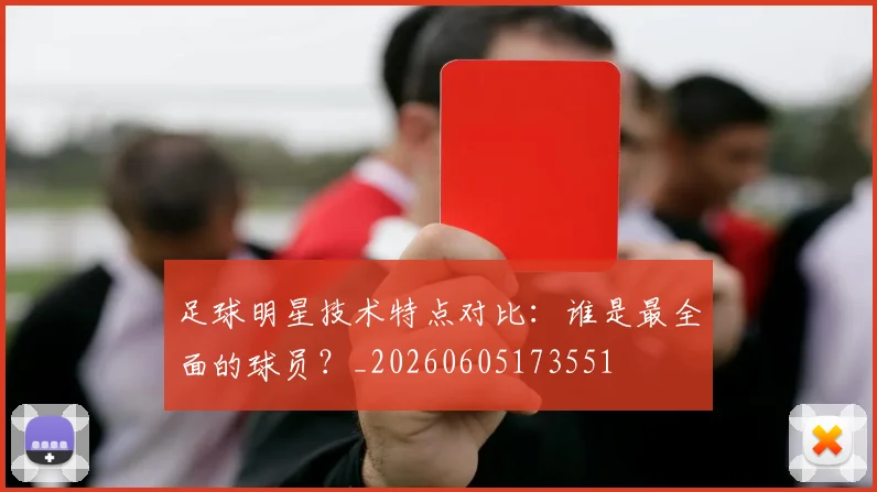足球明星技术特点对比：谁是最全面的球员？_20260605173551