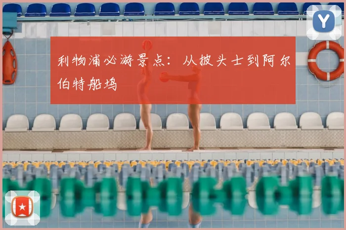 利物浦必游景点：从披头士到阿尔伯特船坞